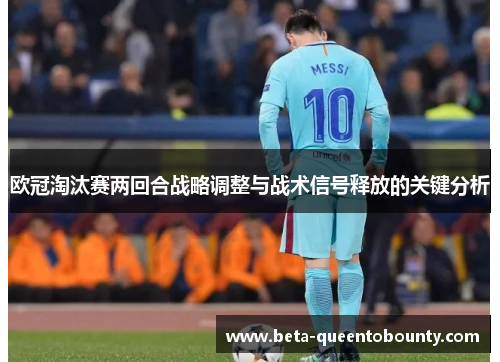 欧冠淘汰赛两回合战略调整与战术信号释放的关键分析 欧冠淘汰赛两回合战略调整与战术信号释放的关键分析